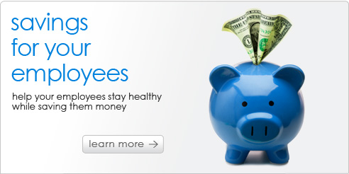 savings for your employees. Help your employees stay healthy while saving them money