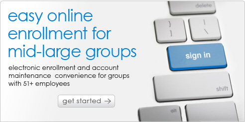 easy online enrollment for mid-large groups. Electronic enrollment and account maintenance convenience for groups with 51+ employees.